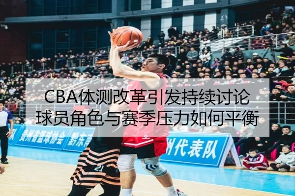 CBA体测改革引发持续讨论 球员角色与赛季压力如何平衡